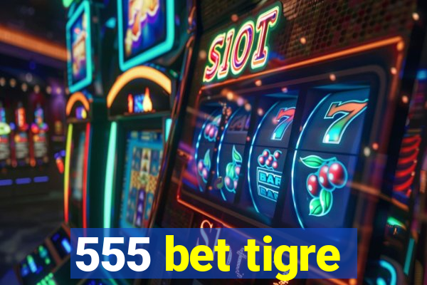 555 bet tigre