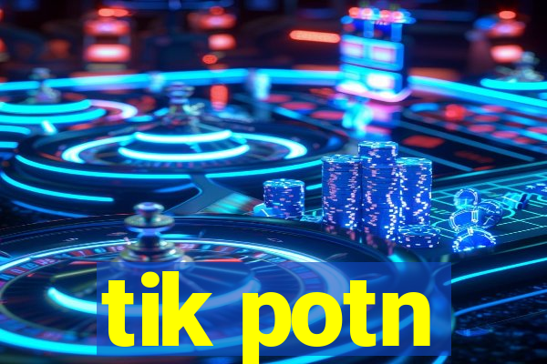 tik potn