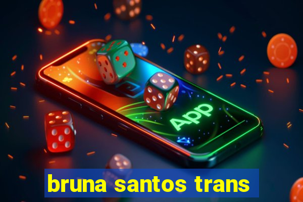 bruna santos trans