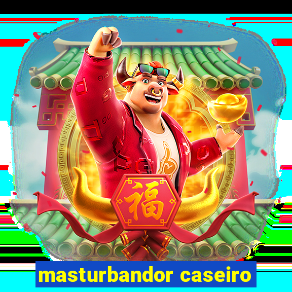 masturbandor caseiro