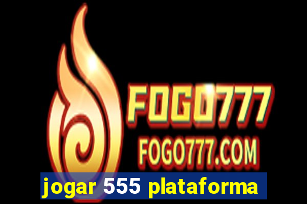 jogar 555 plataforma