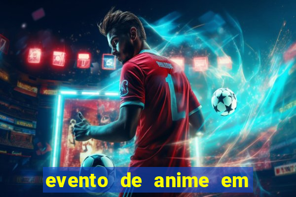 evento de anime em sp hoje