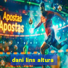 dani lins altura