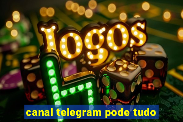 canal telegram pode tudo