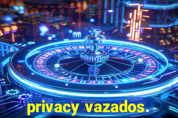 privacy vazados.