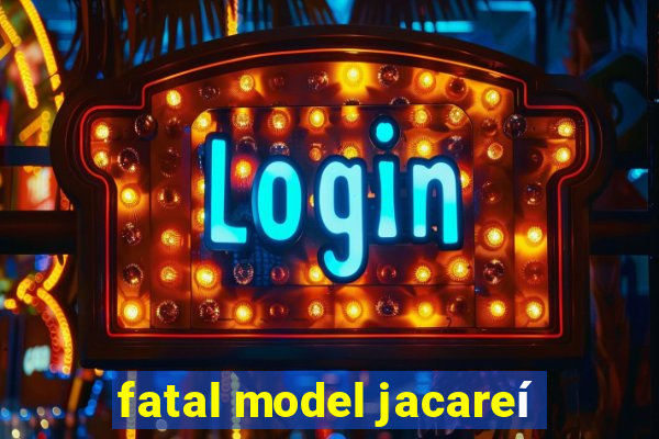 fatal model jacareí