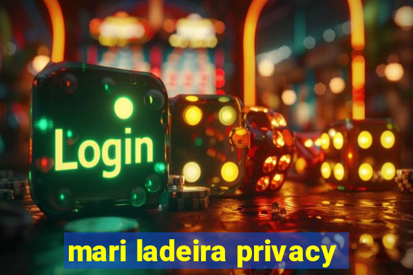 mari ladeira privacy