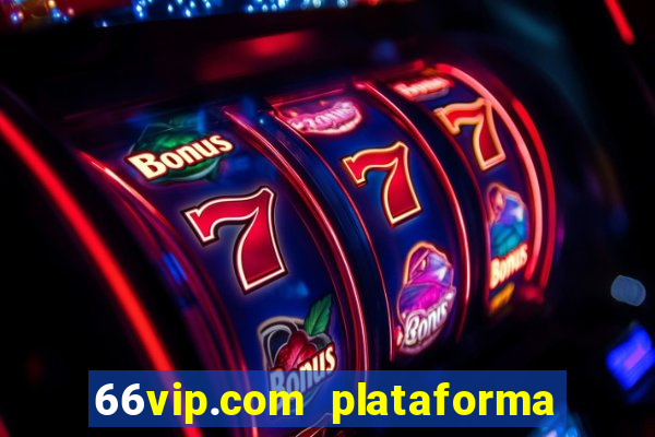 66vip.com plataforma de jogos