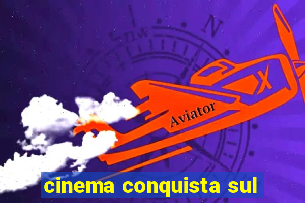 cinema conquista sul