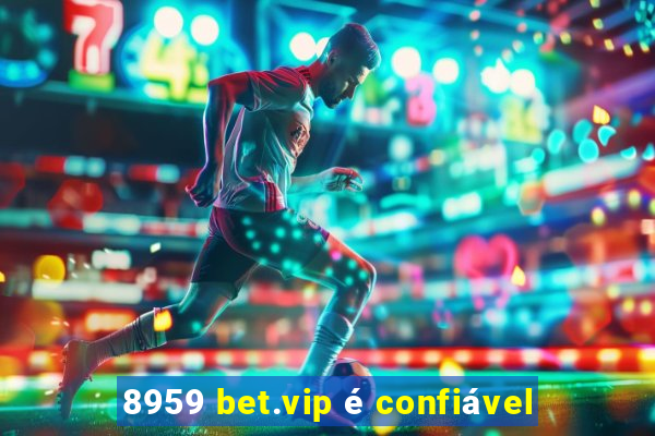 8959 bet.vip é confiável