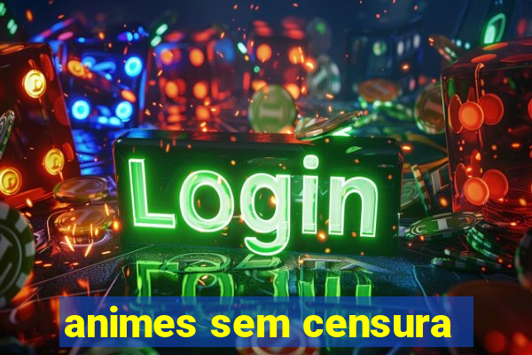 animes sem censura