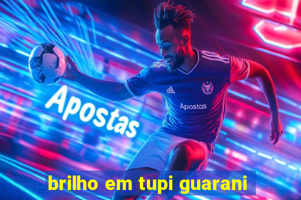 brilho em tupi guarani