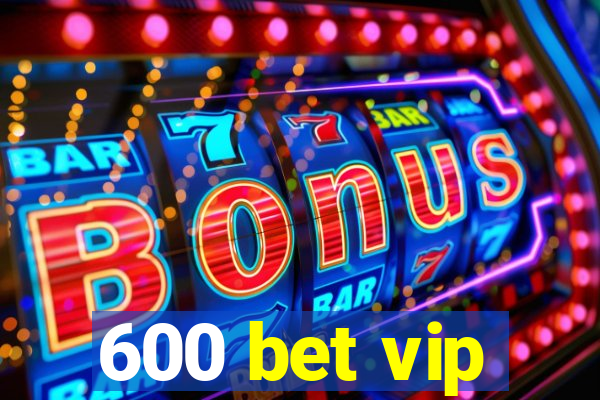 600 bet vip