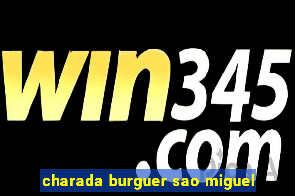 charada burguer sao miguel