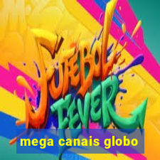 mega canais globo