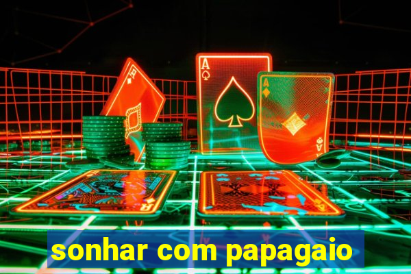 sonhar com papagaio