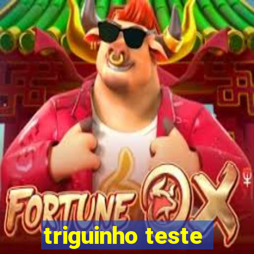 triguinho teste