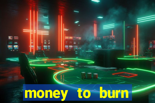 money to burn system pt br