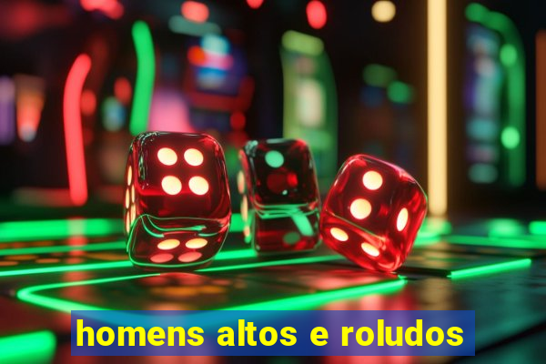 homens altos e roludos