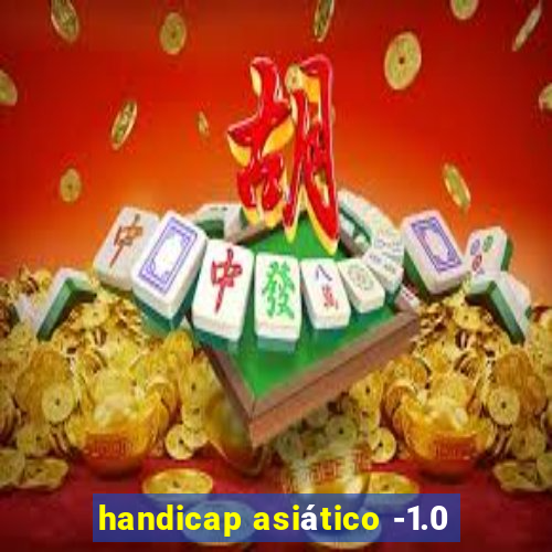 handicap asiático -1.0