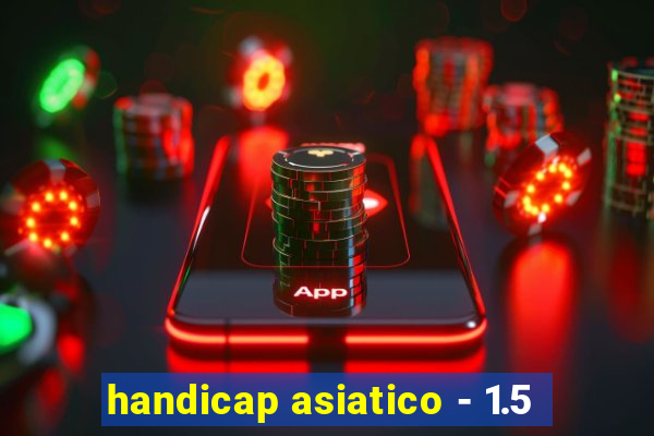 handicap asiatico - 1.5