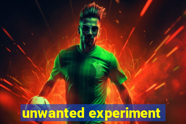 unwanted experiment