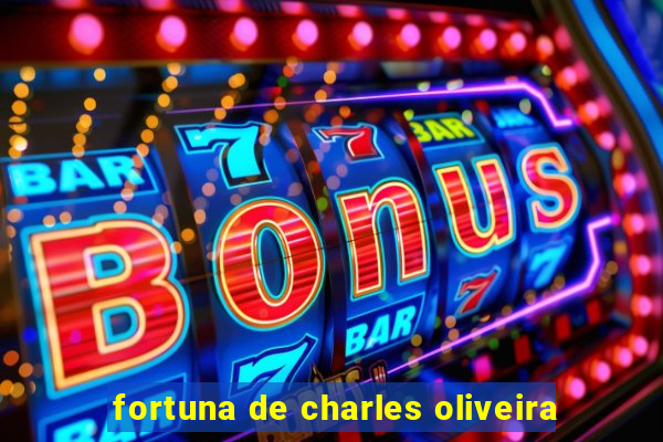 fortuna de charles oliveira