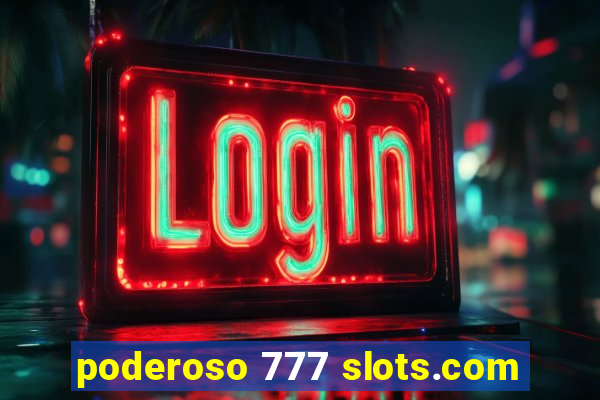 poderoso 777 slots.com