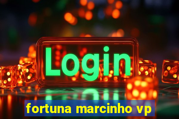 fortuna marcinho vp