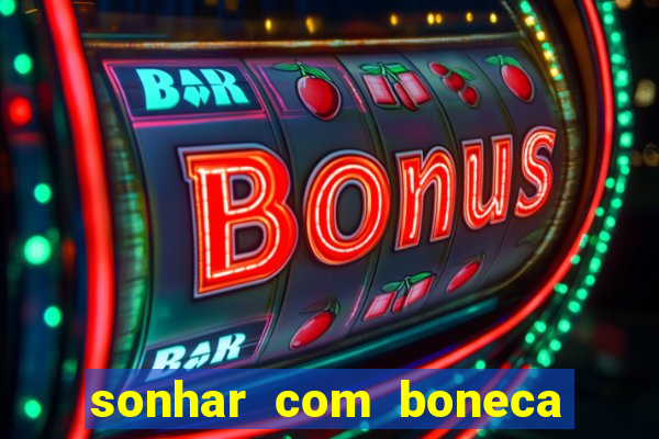 sonhar com boneca jogo do bicho