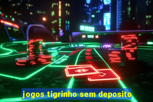 jogos tigrinho sem deposito