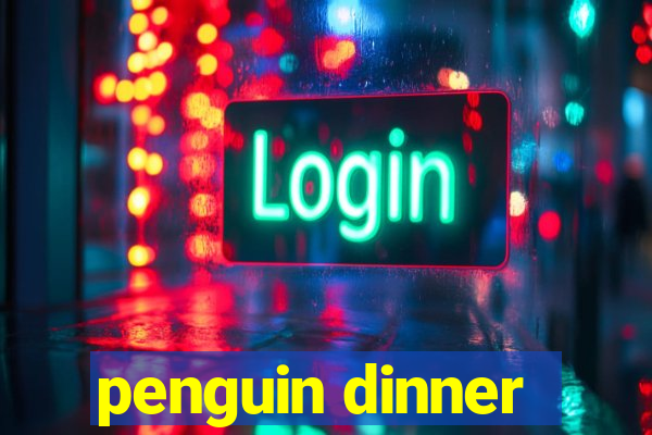 penguin dinner