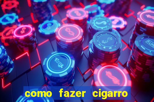 como fazer cigarro caseiro de papel