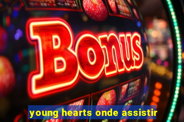 young hearts onde assistir