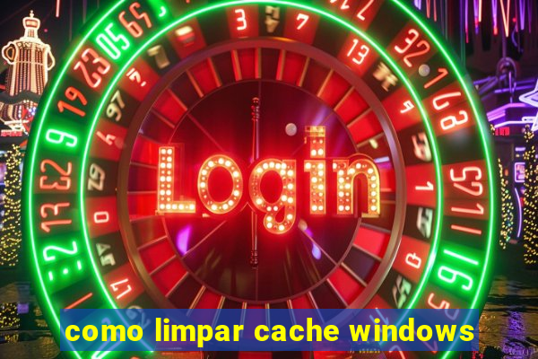 como limpar cache windows