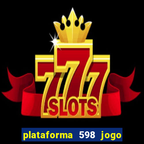 plataforma 598 jogo é confiável