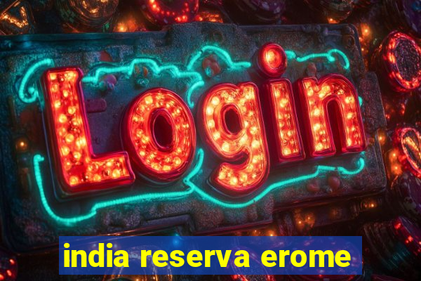 india reserva erome