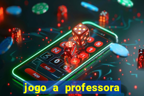 jogo a professora escola legal