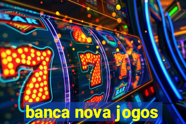 banca nova jogos