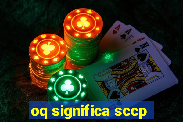 oq significa sccp