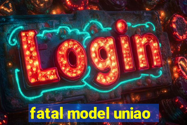 fatal model uniao