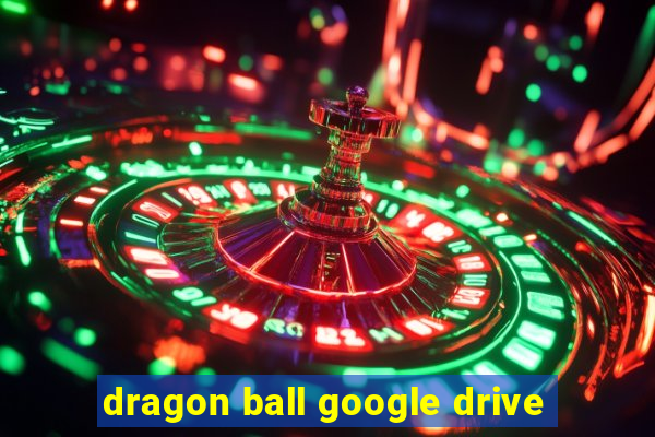 dragon ball google drive