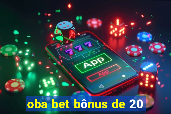 oba bet bônus de 20