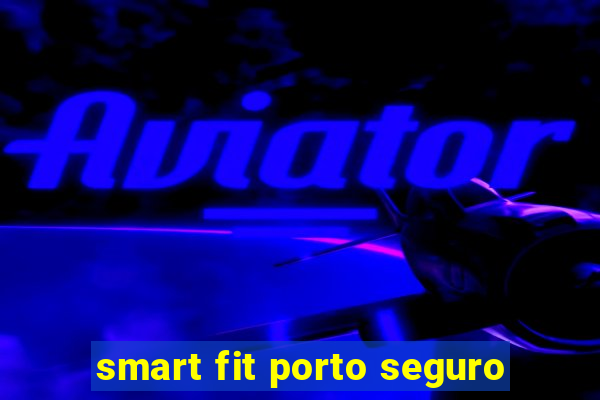 smart fit porto seguro