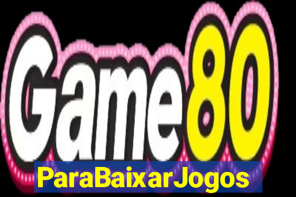 ParaBaixarJogos