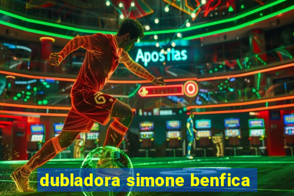 dubladora simone benfica