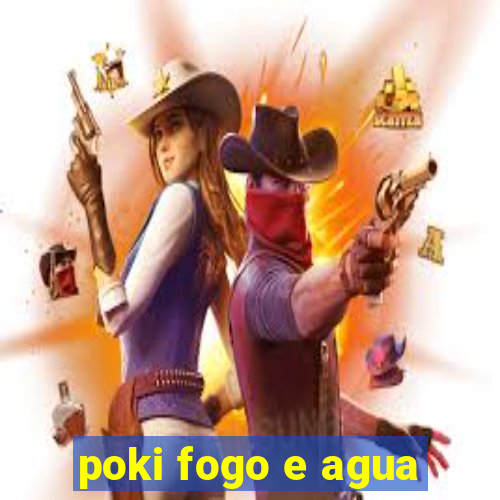 poki fogo e agua