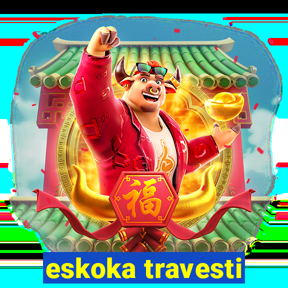 eskoka travesti