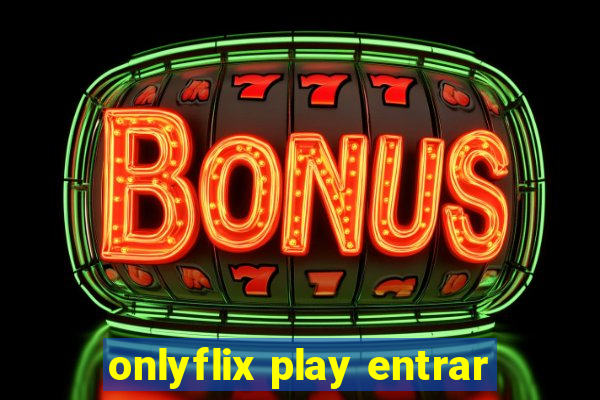 onlyflix play entrar