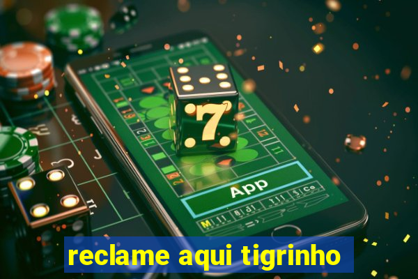 reclame aqui tigrinho